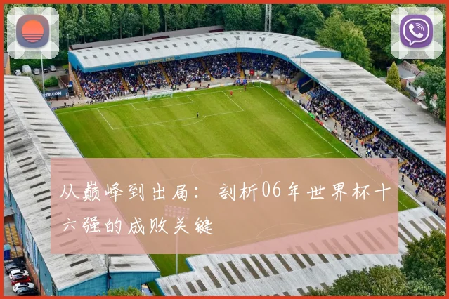 从巅峰到出局：剖析06年世界杯十六强的成败关键