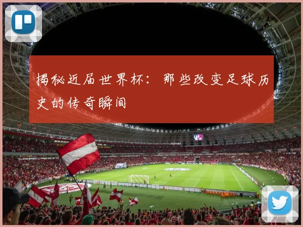揭秘近届世界杯:那些改变足球历史的传奇瞬间